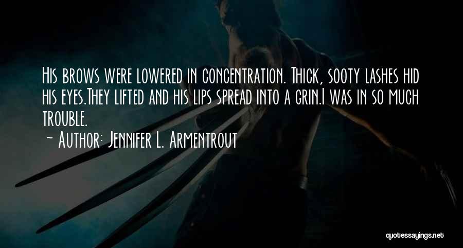 Jennifer L. Armentrout Quotes: His Brows Were Lowered In Concentration. Thick, Sooty Lashes Hid His Eyes.they Lifted And His Lips Spread Into A Grin.i