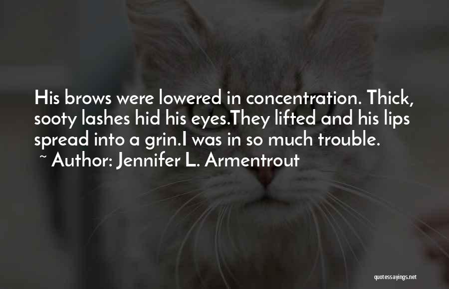 Jennifer L. Armentrout Quotes: His Brows Were Lowered In Concentration. Thick, Sooty Lashes Hid His Eyes.they Lifted And His Lips Spread Into A Grin.i