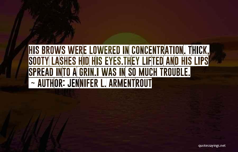 Jennifer L. Armentrout Quotes: His Brows Were Lowered In Concentration. Thick, Sooty Lashes Hid His Eyes.they Lifted And His Lips Spread Into A Grin.i