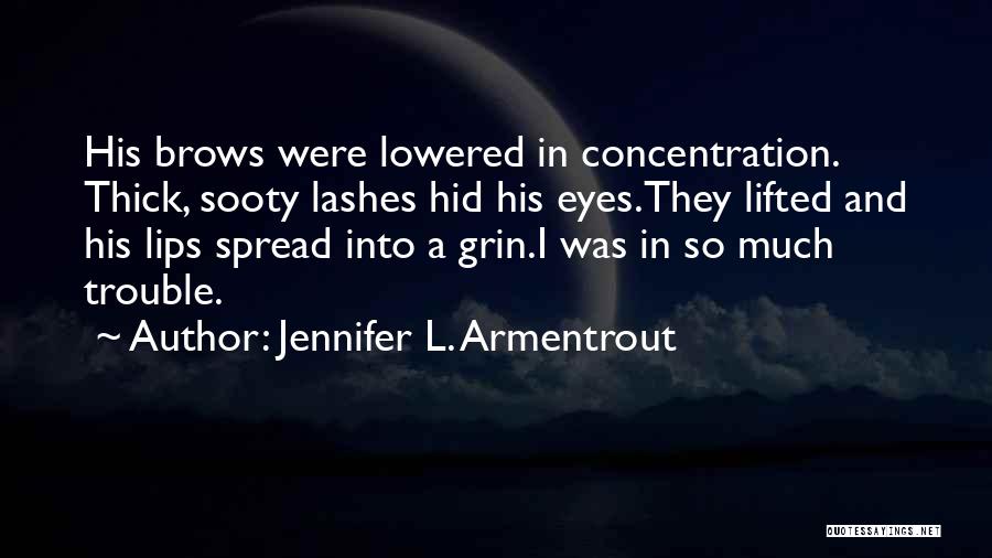 Jennifer L. Armentrout Quotes: His Brows Were Lowered In Concentration. Thick, Sooty Lashes Hid His Eyes.they Lifted And His Lips Spread Into A Grin.i