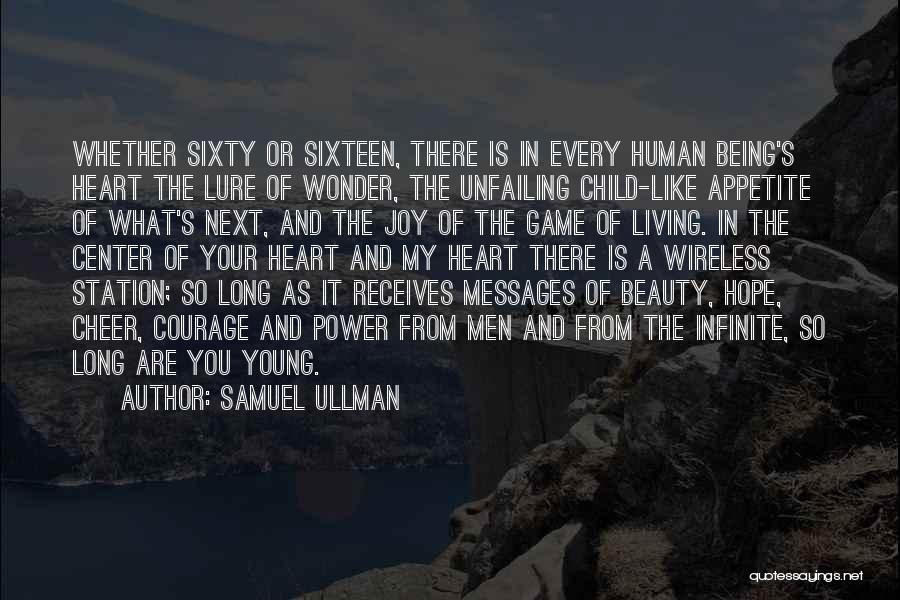 Samuel Ullman Quotes: Whether Sixty Or Sixteen, There Is In Every Human Being's Heart The Lure Of Wonder, The Unfailing Child-like Appetite Of