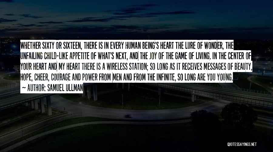 Samuel Ullman Quotes: Whether Sixty Or Sixteen, There Is In Every Human Being's Heart The Lure Of Wonder, The Unfailing Child-like Appetite Of