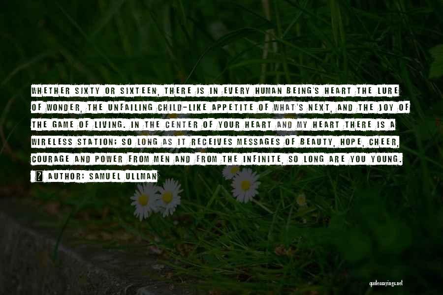 Samuel Ullman Quotes: Whether Sixty Or Sixteen, There Is In Every Human Being's Heart The Lure Of Wonder, The Unfailing Child-like Appetite Of