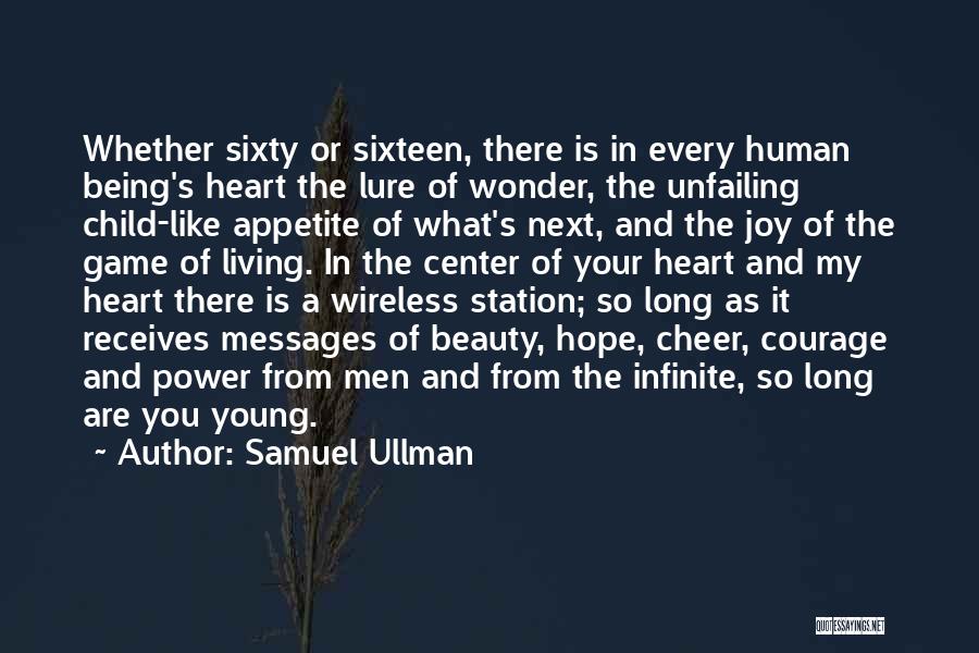 Samuel Ullman Quotes: Whether Sixty Or Sixteen, There Is In Every Human Being's Heart The Lure Of Wonder, The Unfailing Child-like Appetite Of