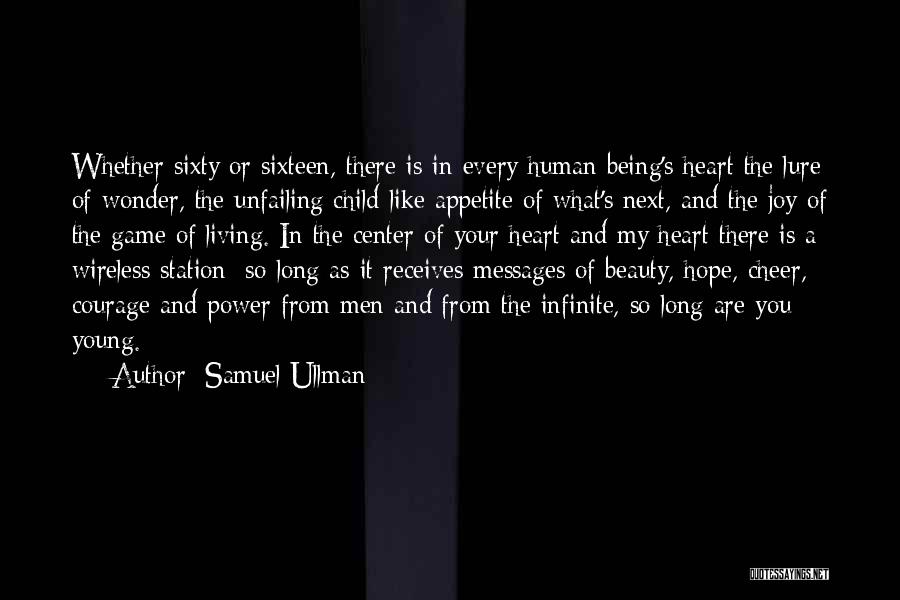 Samuel Ullman Quotes: Whether Sixty Or Sixteen, There Is In Every Human Being's Heart The Lure Of Wonder, The Unfailing Child-like Appetite Of