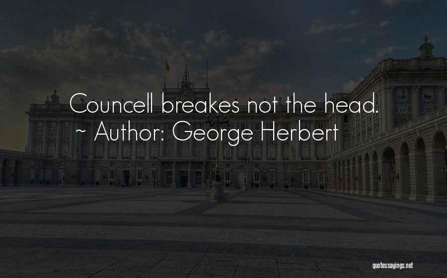 George Herbert Quotes: Councell Breakes Not The Head.