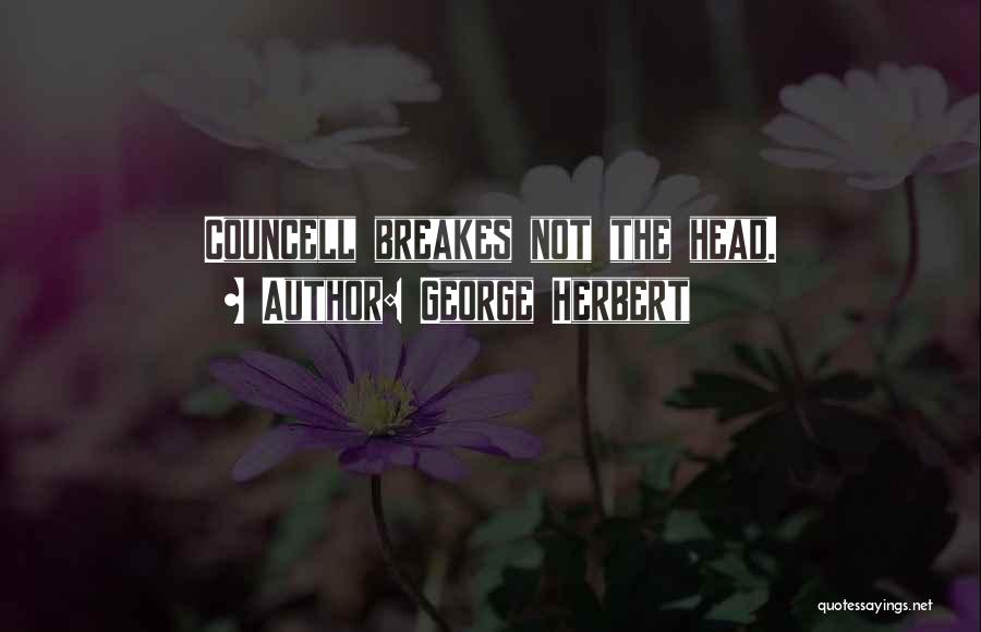 George Herbert Quotes: Councell Breakes Not The Head.