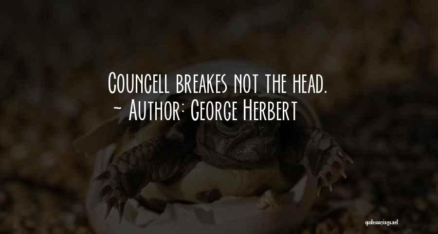 George Herbert Quotes: Councell Breakes Not The Head.