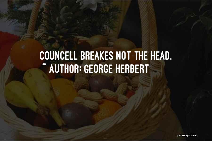 George Herbert Quotes: Councell Breakes Not The Head.