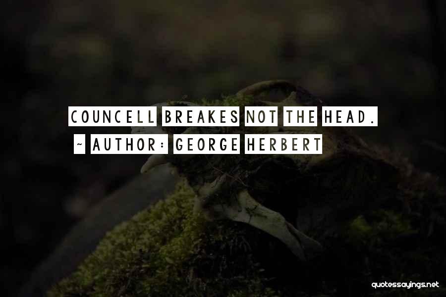 George Herbert Quotes: Councell Breakes Not The Head.