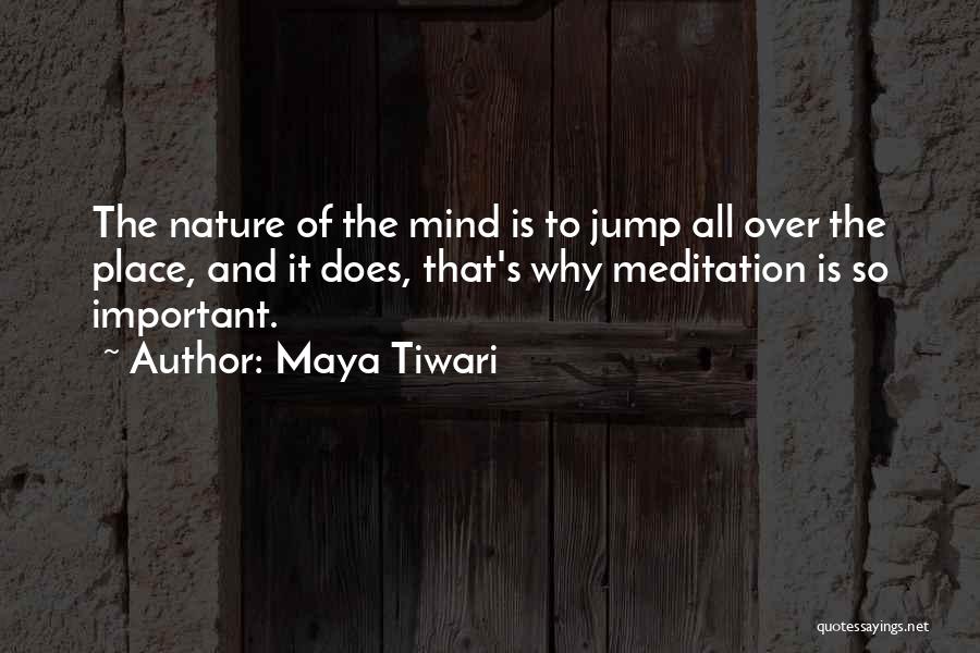 Maya Tiwari Quotes: The Nature Of The Mind Is To Jump All Over The Place, And It Does, That's Why Meditation Is So