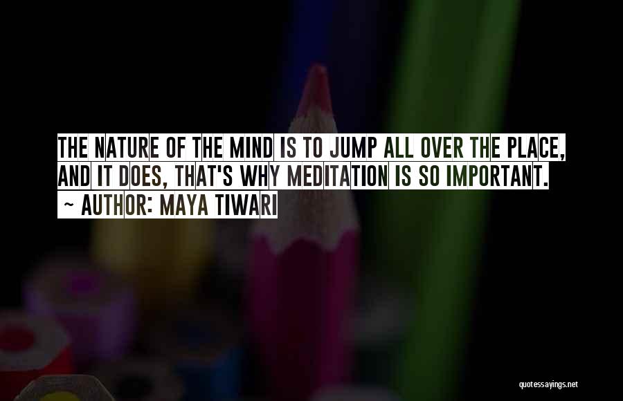 Maya Tiwari Quotes: The Nature Of The Mind Is To Jump All Over The Place, And It Does, That's Why Meditation Is So