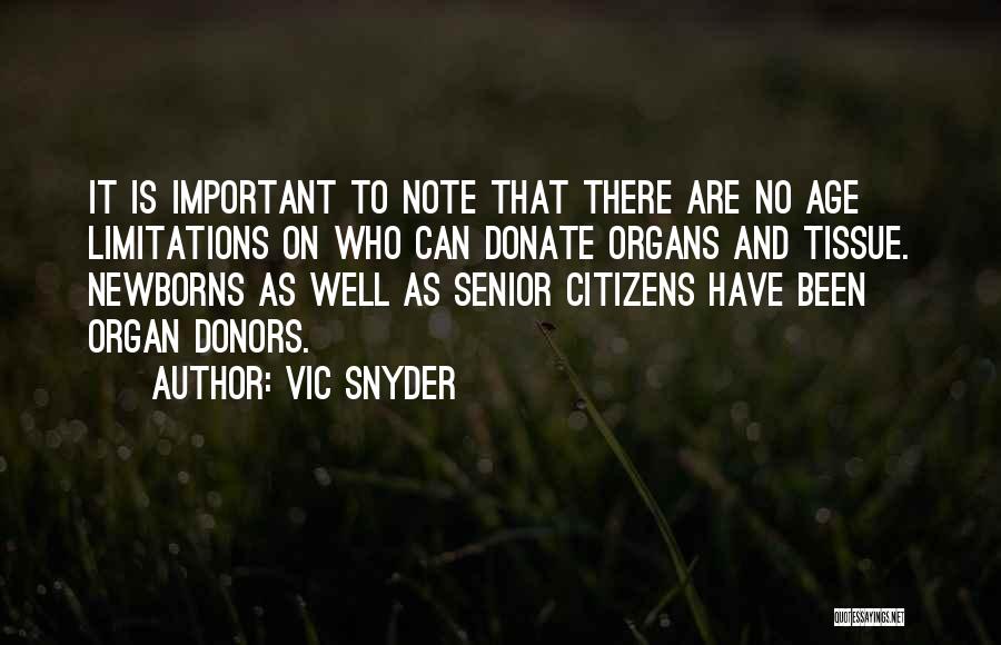 Vic Snyder Quotes: It Is Important To Note That There Are No Age Limitations On Who Can Donate Organs And Tissue. Newborns As