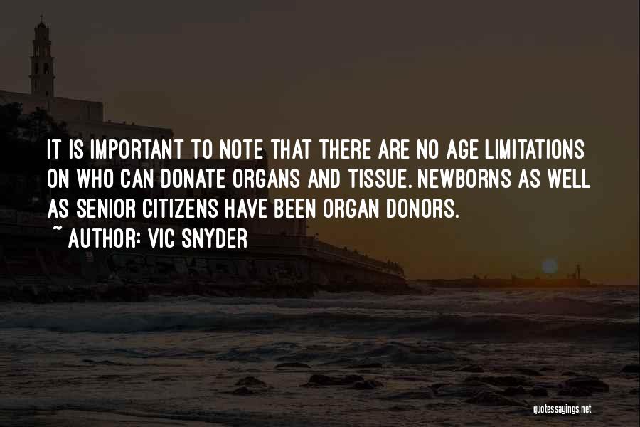 Vic Snyder Quotes: It Is Important To Note That There Are No Age Limitations On Who Can Donate Organs And Tissue. Newborns As