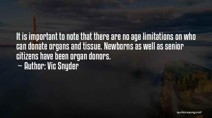 Vic Snyder Quotes: It Is Important To Note That There Are No Age Limitations On Who Can Donate Organs And Tissue. Newborns As