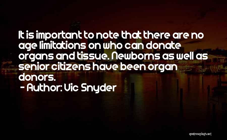 Vic Snyder Quotes: It Is Important To Note That There Are No Age Limitations On Who Can Donate Organs And Tissue. Newborns As