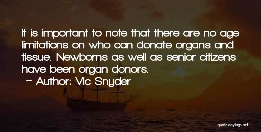 Vic Snyder Quotes: It Is Important To Note That There Are No Age Limitations On Who Can Donate Organs And Tissue. Newborns As