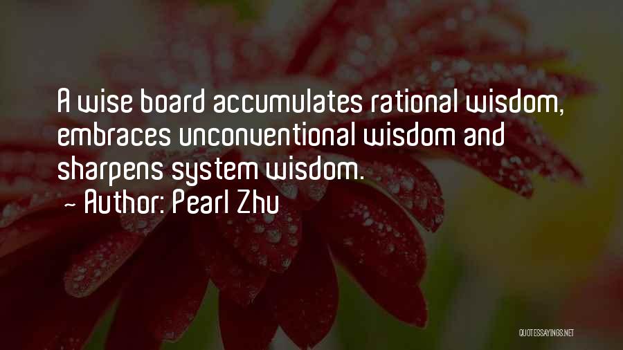 Pearl Zhu Quotes: A Wise Board Accumulates Rational Wisdom, Embraces Unconventional Wisdom And Sharpens System Wisdom.