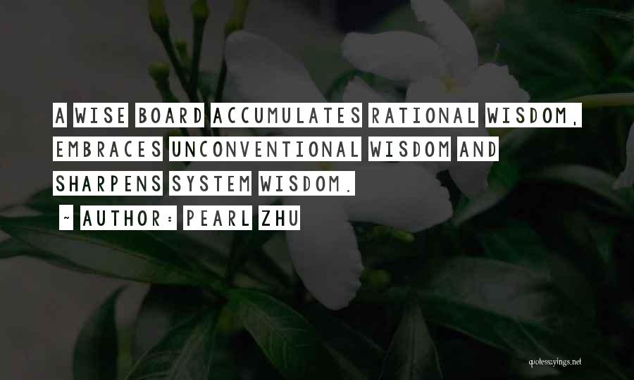 Pearl Zhu Quotes: A Wise Board Accumulates Rational Wisdom, Embraces Unconventional Wisdom And Sharpens System Wisdom.