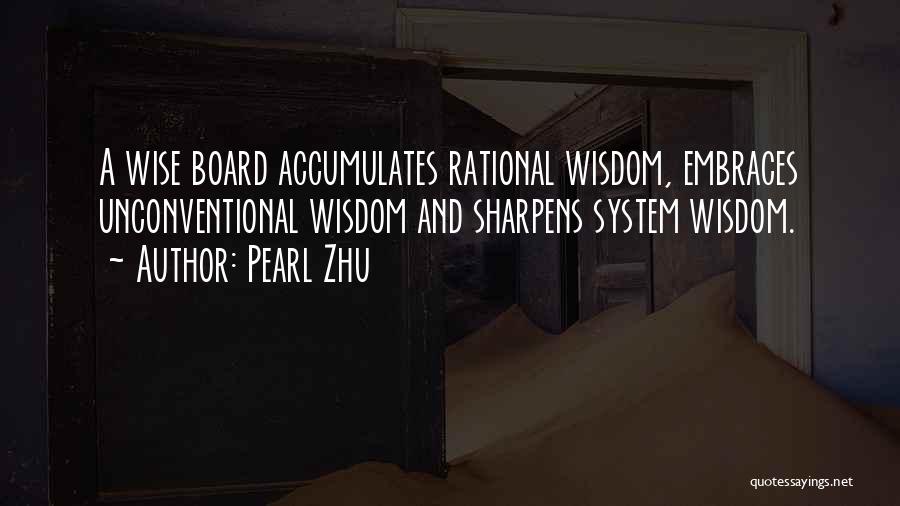 Pearl Zhu Quotes: A Wise Board Accumulates Rational Wisdom, Embraces Unconventional Wisdom And Sharpens System Wisdom.