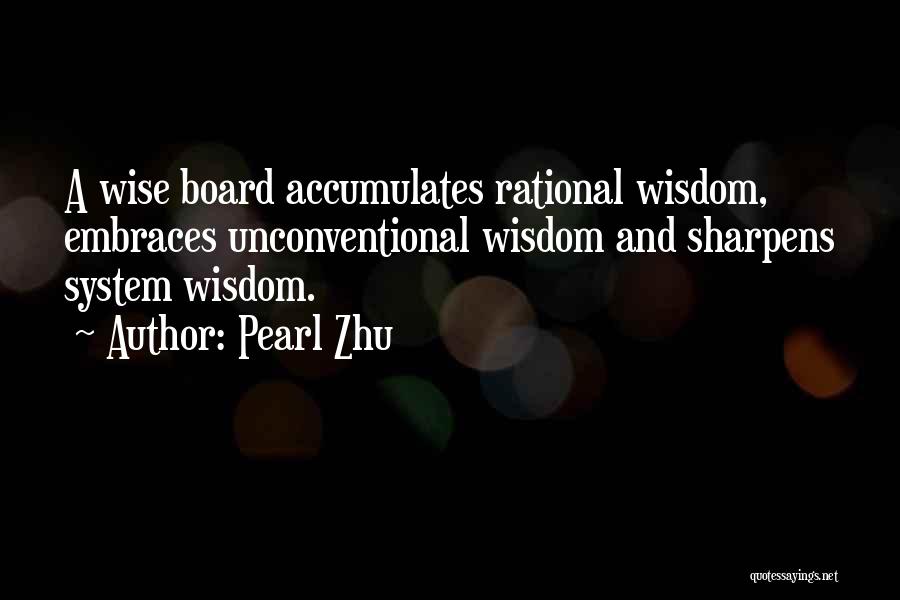 Pearl Zhu Quotes: A Wise Board Accumulates Rational Wisdom, Embraces Unconventional Wisdom And Sharpens System Wisdom.