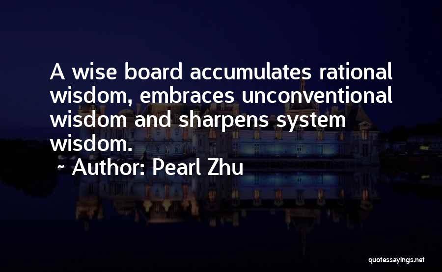 Pearl Zhu Quotes: A Wise Board Accumulates Rational Wisdom, Embraces Unconventional Wisdom And Sharpens System Wisdom.