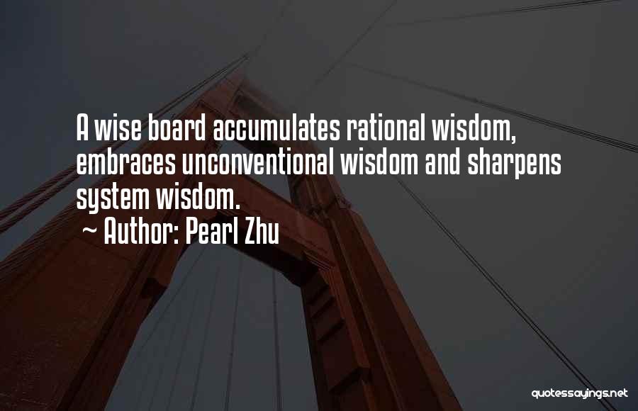 Pearl Zhu Quotes: A Wise Board Accumulates Rational Wisdom, Embraces Unconventional Wisdom And Sharpens System Wisdom.