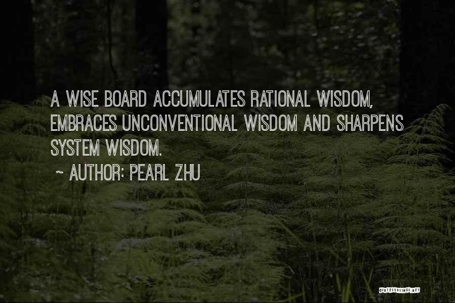 Pearl Zhu Quotes: A Wise Board Accumulates Rational Wisdom, Embraces Unconventional Wisdom And Sharpens System Wisdom.