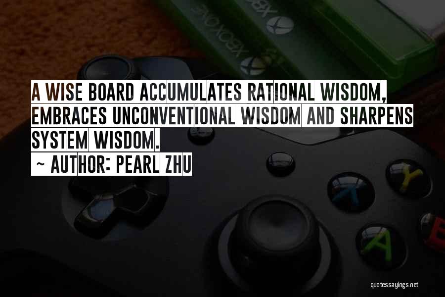 Pearl Zhu Quotes: A Wise Board Accumulates Rational Wisdom, Embraces Unconventional Wisdom And Sharpens System Wisdom.