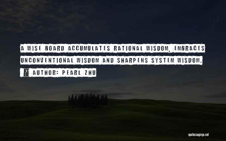 Pearl Zhu Quotes: A Wise Board Accumulates Rational Wisdom, Embraces Unconventional Wisdom And Sharpens System Wisdom.