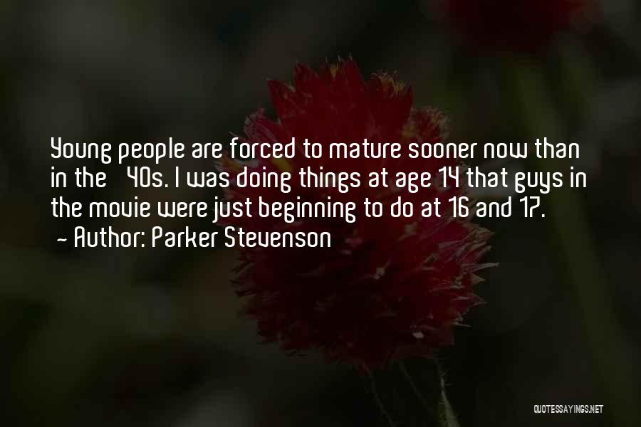 Parker Stevenson Quotes: Young People Are Forced To Mature Sooner Now Than In The '40s. I Was Doing Things At Age 14 That