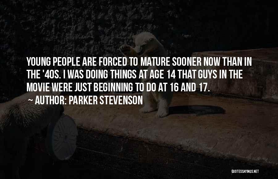 Parker Stevenson Quotes: Young People Are Forced To Mature Sooner Now Than In The '40s. I Was Doing Things At Age 14 That