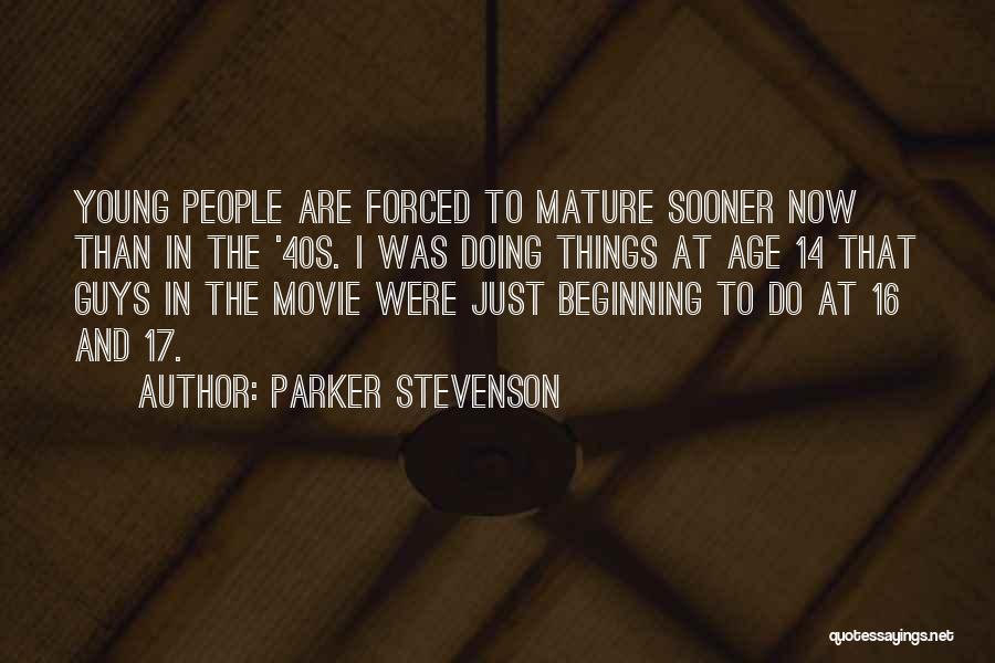 Parker Stevenson Quotes: Young People Are Forced To Mature Sooner Now Than In The '40s. I Was Doing Things At Age 14 That