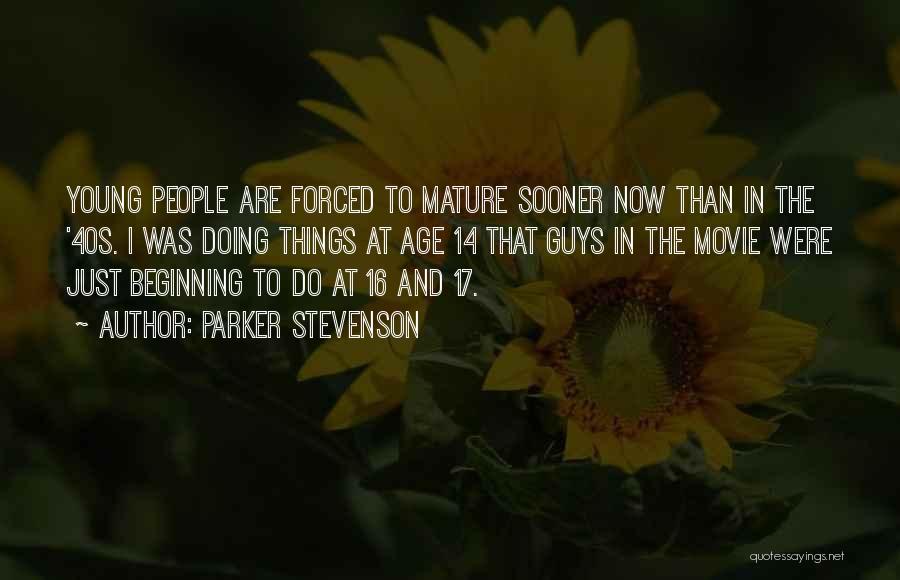 Parker Stevenson Quotes: Young People Are Forced To Mature Sooner Now Than In The '40s. I Was Doing Things At Age 14 That