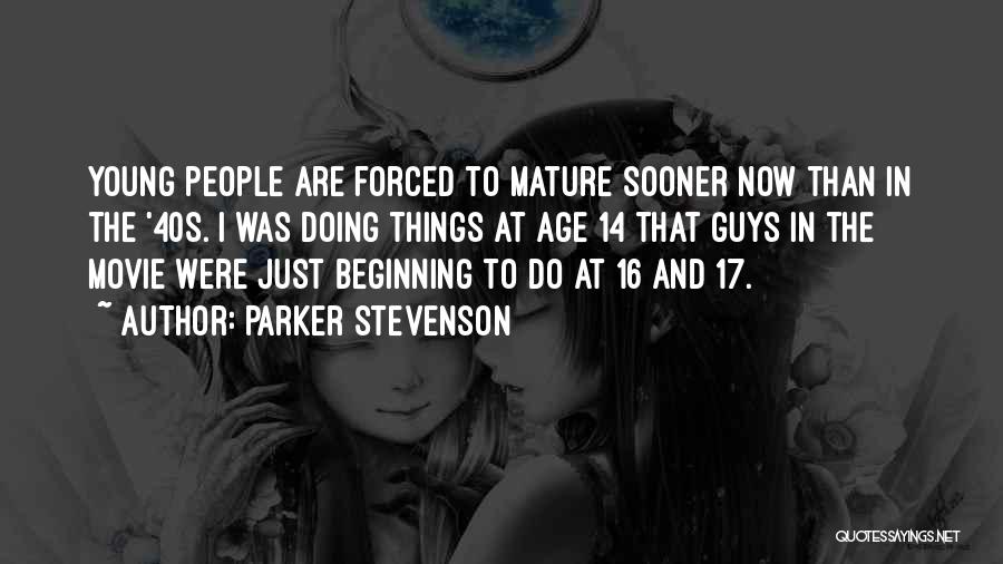 Parker Stevenson Quotes: Young People Are Forced To Mature Sooner Now Than In The '40s. I Was Doing Things At Age 14 That