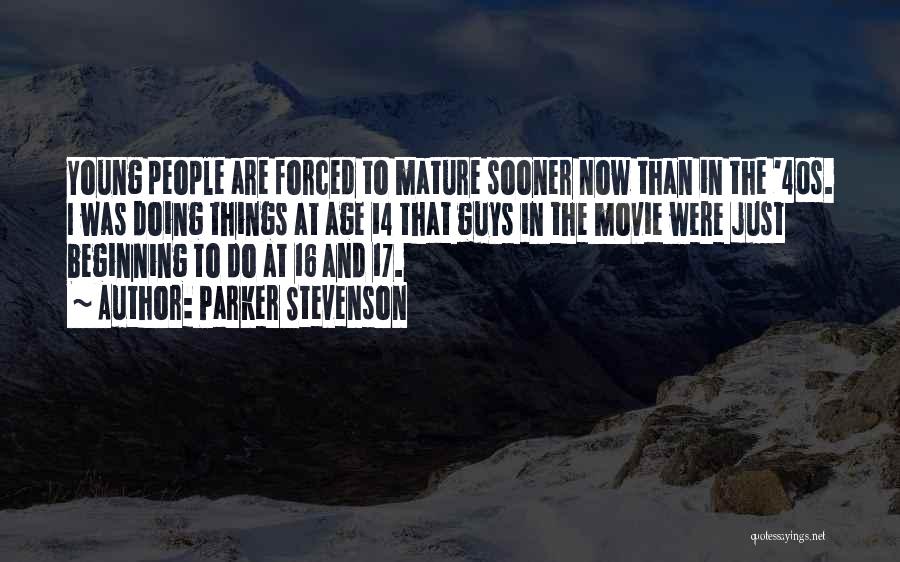 Parker Stevenson Quotes: Young People Are Forced To Mature Sooner Now Than In The '40s. I Was Doing Things At Age 14 That
