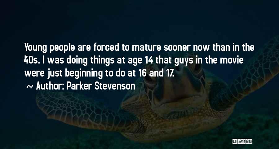 Parker Stevenson Quotes: Young People Are Forced To Mature Sooner Now Than In The '40s. I Was Doing Things At Age 14 That