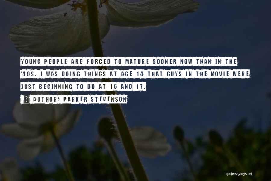 Parker Stevenson Quotes: Young People Are Forced To Mature Sooner Now Than In The '40s. I Was Doing Things At Age 14 That