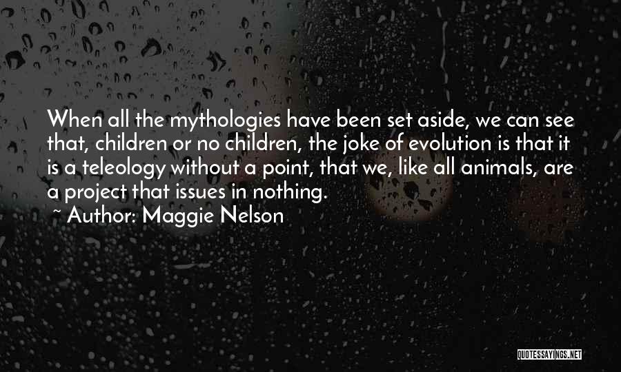 Maggie Nelson Quotes: When All The Mythologies Have Been Set Aside, We Can See That, Children Or No Children, The Joke Of Evolution