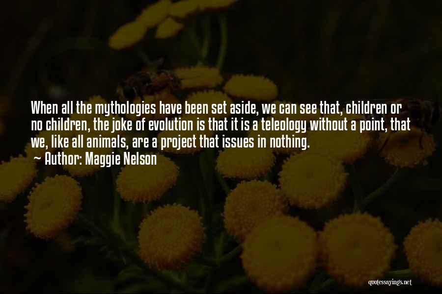 Maggie Nelson Quotes: When All The Mythologies Have Been Set Aside, We Can See That, Children Or No Children, The Joke Of Evolution