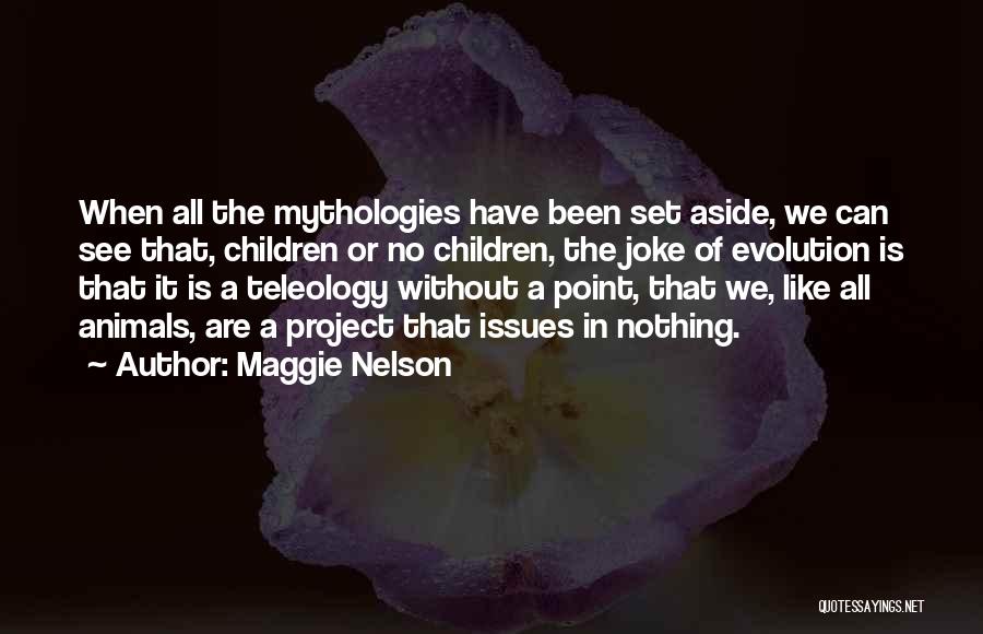 Maggie Nelson Quotes: When All The Mythologies Have Been Set Aside, We Can See That, Children Or No Children, The Joke Of Evolution