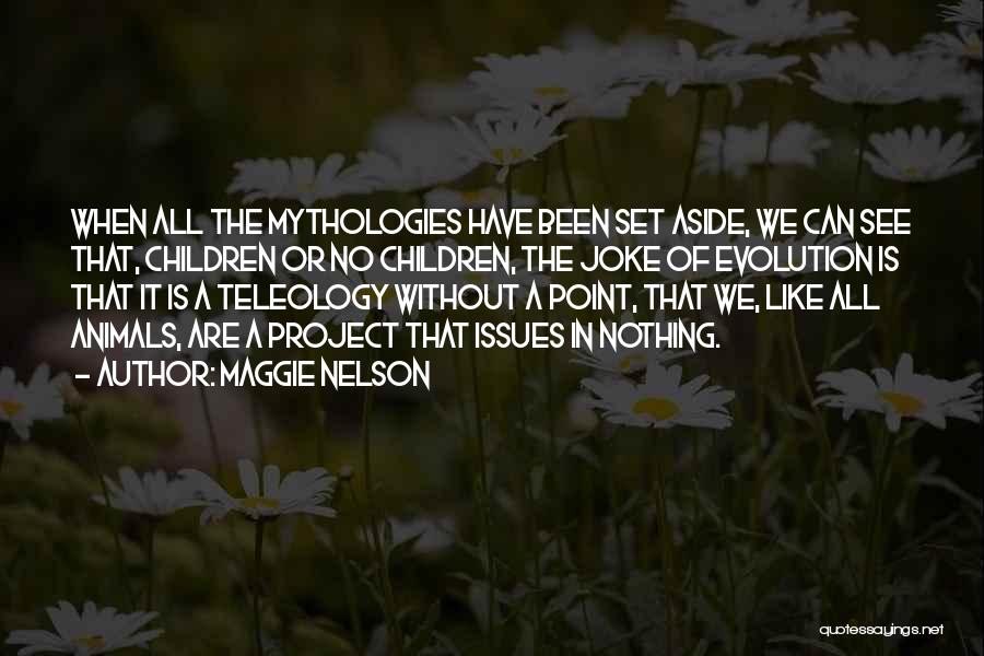 Maggie Nelson Quotes: When All The Mythologies Have Been Set Aside, We Can See That, Children Or No Children, The Joke Of Evolution