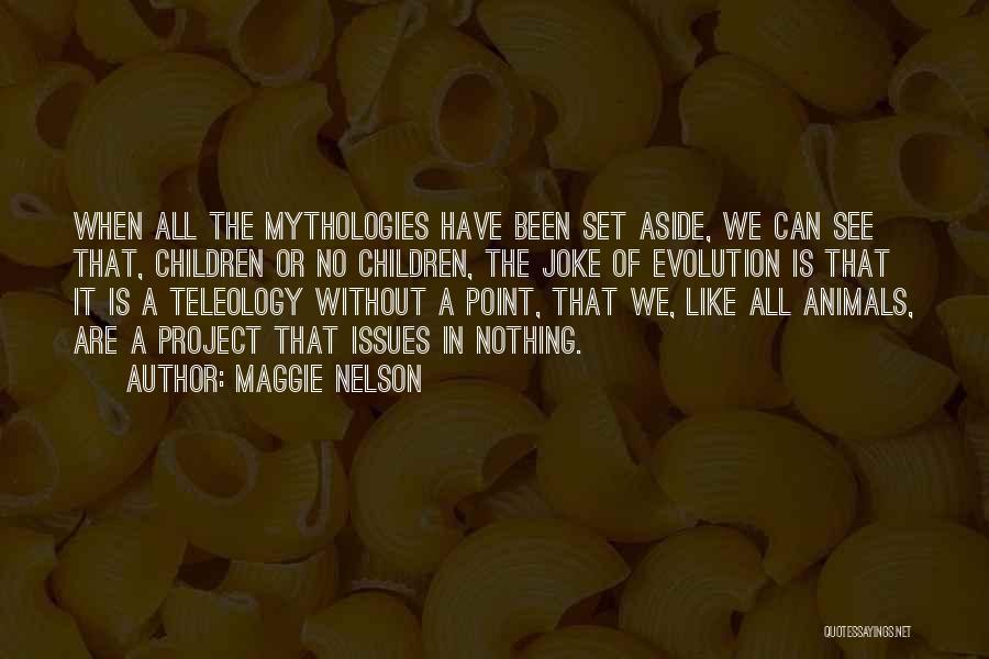 Maggie Nelson Quotes: When All The Mythologies Have Been Set Aside, We Can See That, Children Or No Children, The Joke Of Evolution