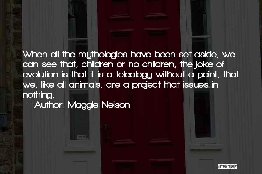 Maggie Nelson Quotes: When All The Mythologies Have Been Set Aside, We Can See That, Children Or No Children, The Joke Of Evolution