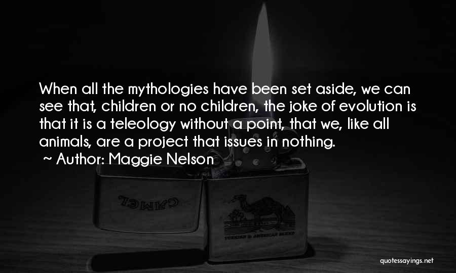 Maggie Nelson Quotes: When All The Mythologies Have Been Set Aside, We Can See That, Children Or No Children, The Joke Of Evolution