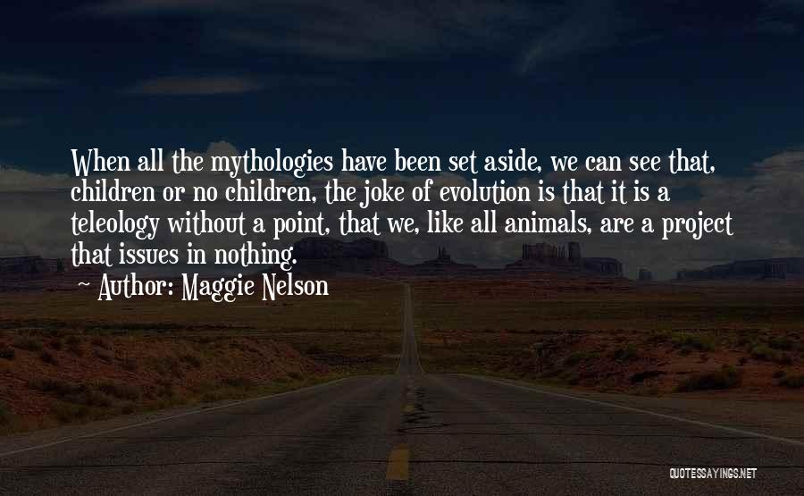 Maggie Nelson Quotes: When All The Mythologies Have Been Set Aside, We Can See That, Children Or No Children, The Joke Of Evolution