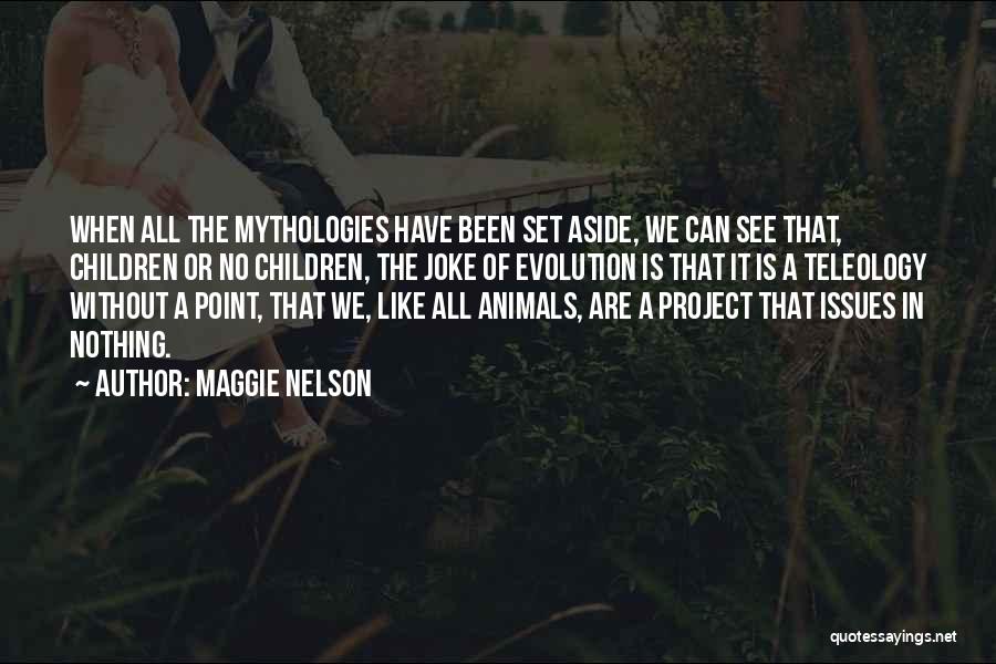 Maggie Nelson Quotes: When All The Mythologies Have Been Set Aside, We Can See That, Children Or No Children, The Joke Of Evolution