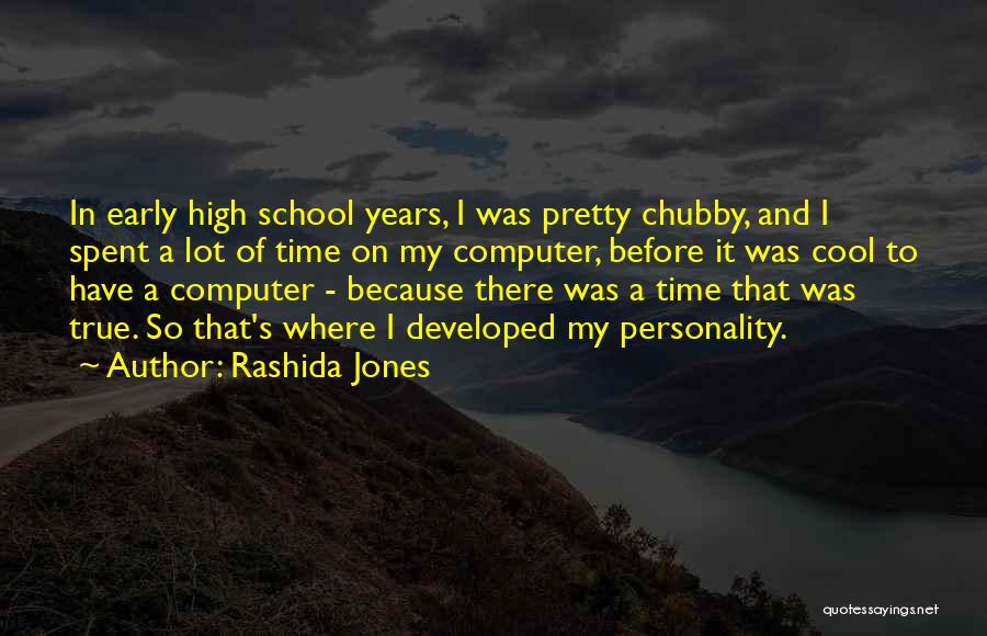 Rashida Jones Quotes: In Early High School Years, I Was Pretty Chubby, And I Spent A Lot Of Time On My Computer, Before