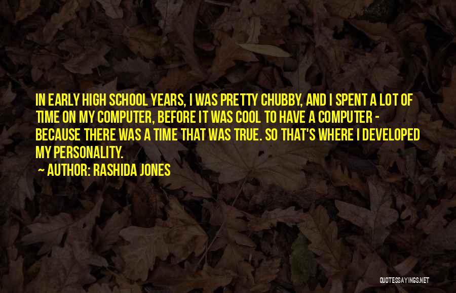 Rashida Jones Quotes: In Early High School Years, I Was Pretty Chubby, And I Spent A Lot Of Time On My Computer, Before