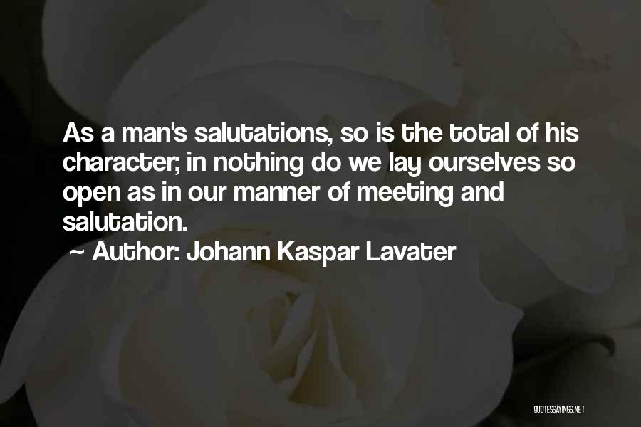Johann Kaspar Lavater Quotes: As A Man's Salutations, So Is The Total Of His Character; In Nothing Do We Lay Ourselves So Open As